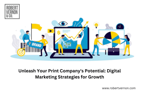 Unleash Your Print Company’s Potential: Digital Marketing Strategies for Growth