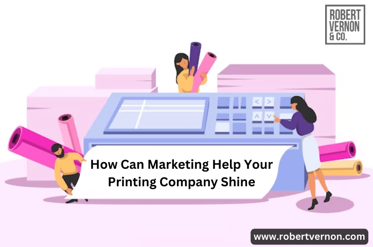 How Can Marketing Help Your Printing Company Shine?