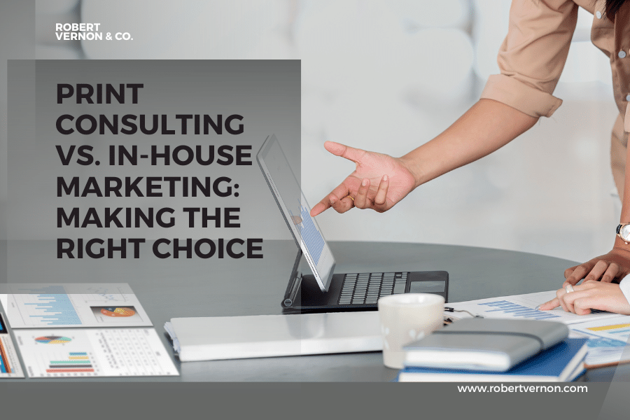 Print Consulting vs. In-House Marketing: Making the Right Choice