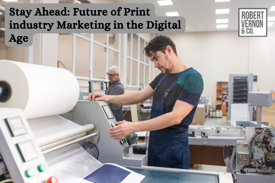 Stay Ahead: Future of Print industry Marketing in the Digital Age