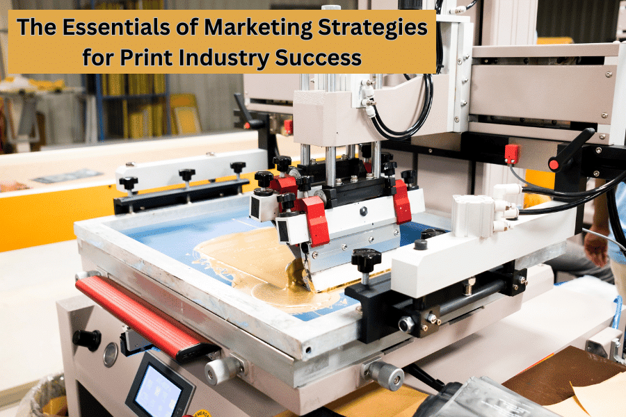 The Essentials of Marketing Strategies for Print Industry Success