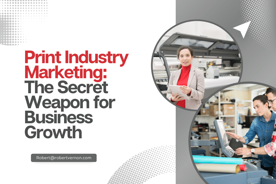 Print Industry Marketing: The Secret Weapon for Business Growth