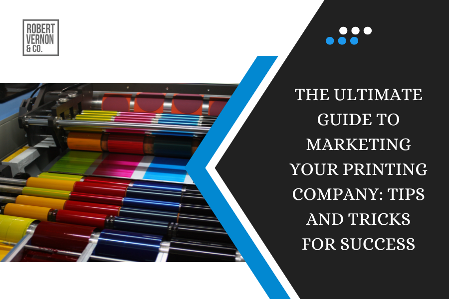 The Ultimate Guide to Marketing Your Printing Company: Tips and Tricks for Success