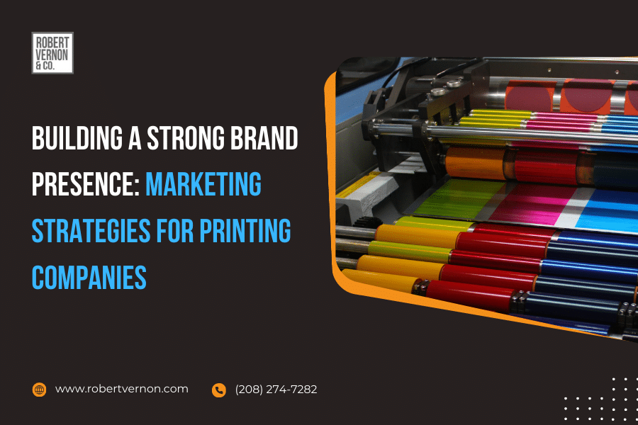 Building a Strong Brand Presence: Marketing Strategies for Printing companies