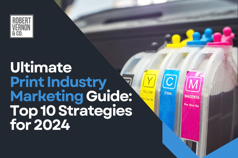 Ultimate Print Industry Marketing Guide: Top 10 Strategies for 2024