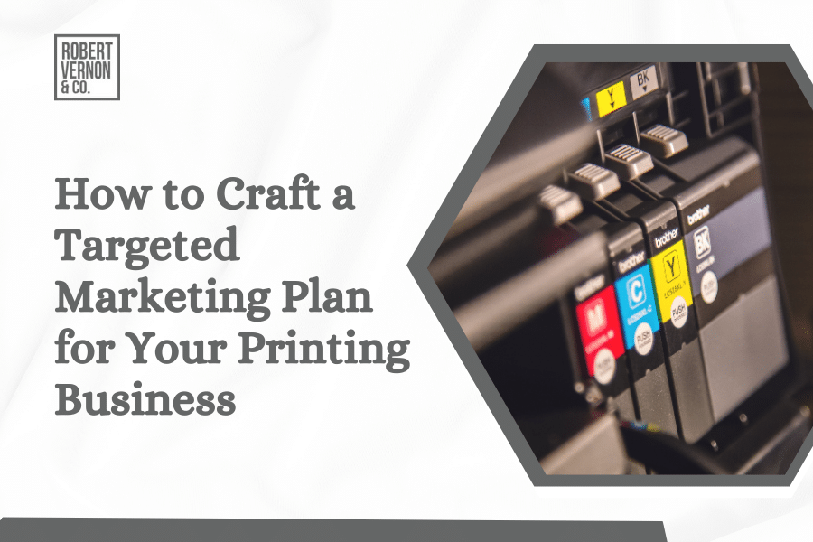 How to Craft a Targeted Marketing Plan for Your Printing Business