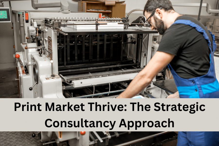Print Market Thrive: The Strategic Consultancy Approach
